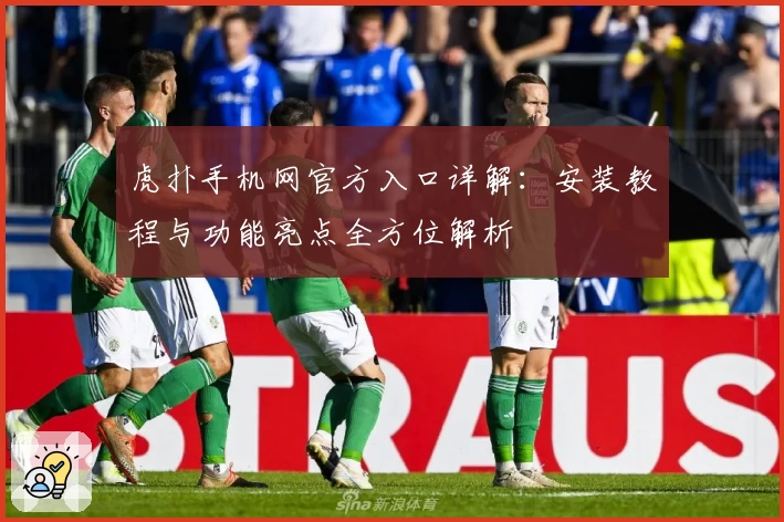 虎扑手机网官方入口详解:安装教程与功能亮点全方位解析