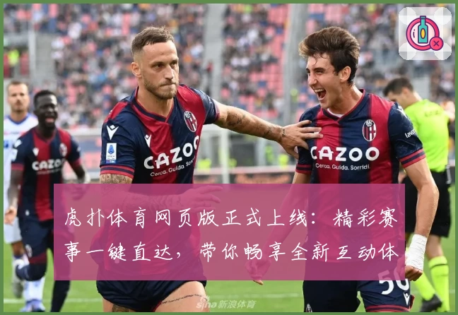 虎扑体育网页版正式上线：精彩赛事一键直达，带你畅享全新互动体验