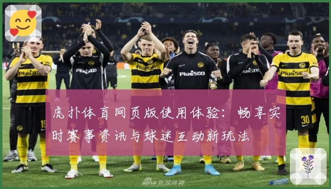 虎扑体育网页版使用体验：畅享实时赛事资讯与球迷互动新玩法
